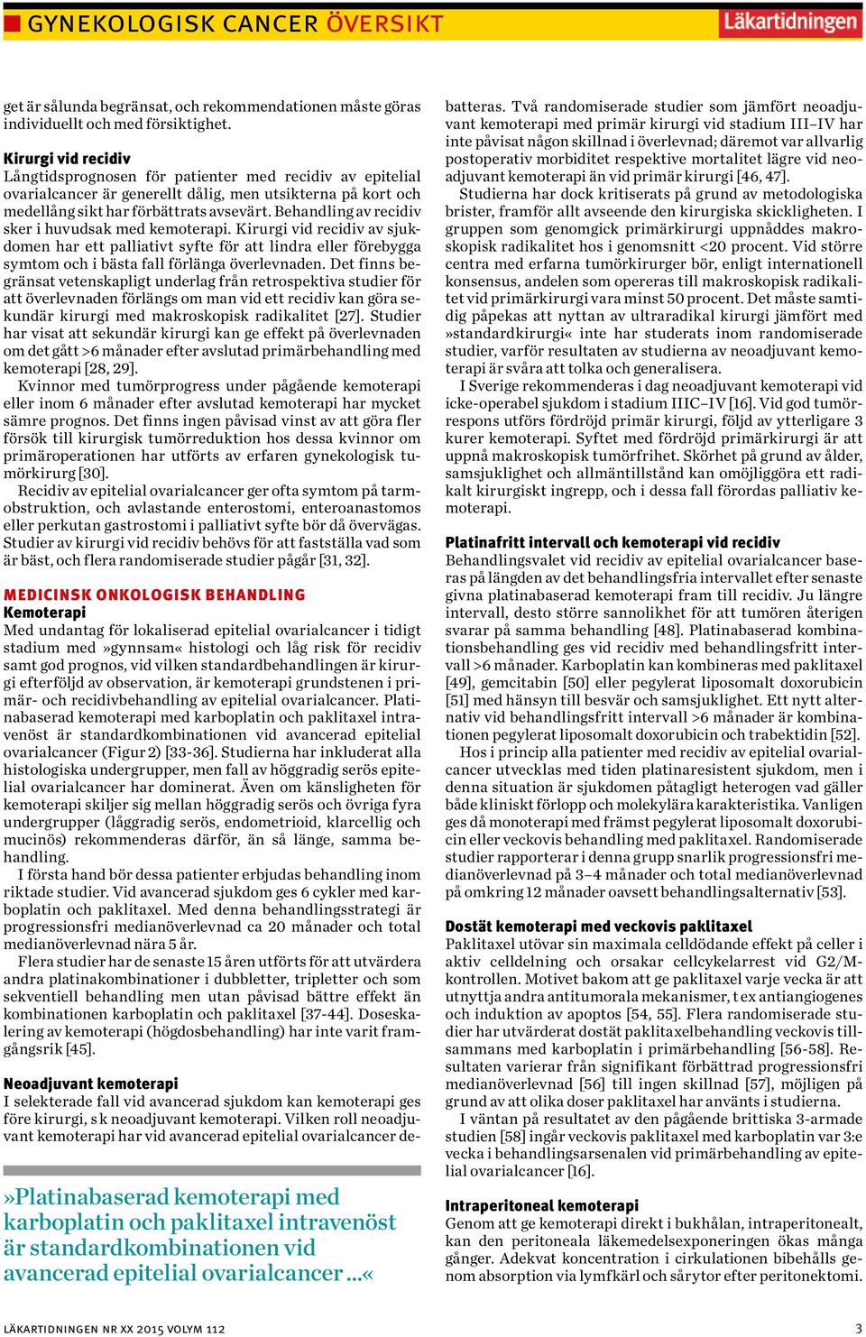 Behandling av recidiv sker i huvudsak med kemoterapi. Kirurgi vid recidiv av sjukdomen har ett palliativt syfte för att lindra eller förebygga symtom och i bästa fall förlänga överlevnaden.