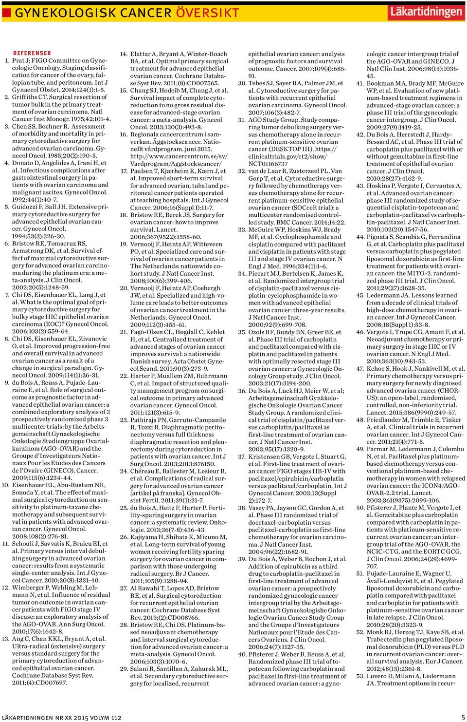 Assessment of morbidity and mortality in primary cytoreductive surgery for advanced ovarian carcinoma. Gynecol Oncol. 1985;20(2):190-5. 4. Donato D, Angelides A, Irani H, et al.