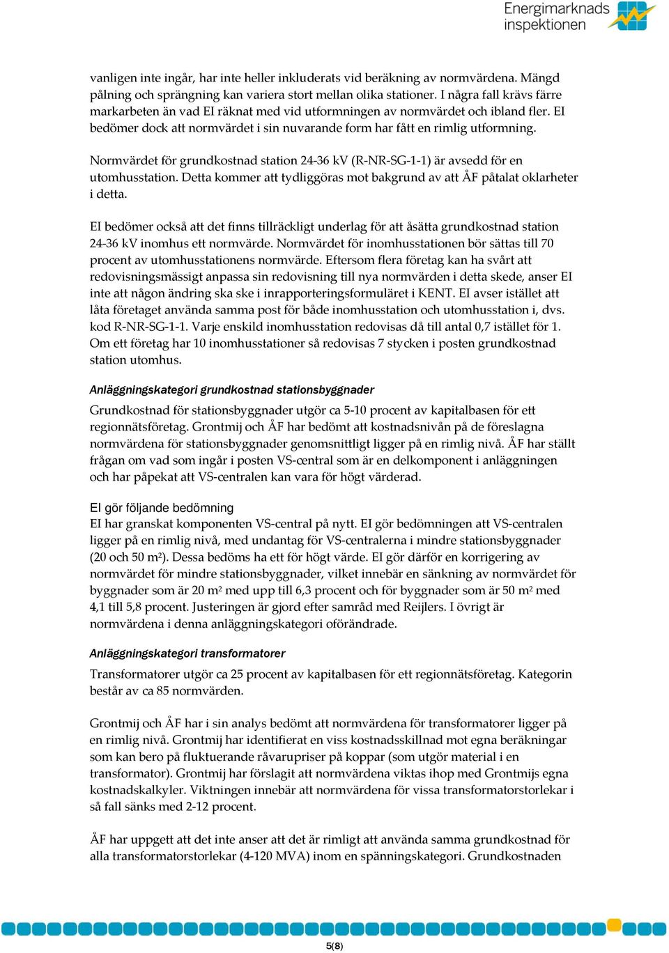 Normvärdet för grundkostnad station 24 36 kv (R NR SG 1 1) är avsedd för en utomhusstation. Detta kommer att tydliggöras mot bakgrund av att ÅF påtalat oklarheter i detta.