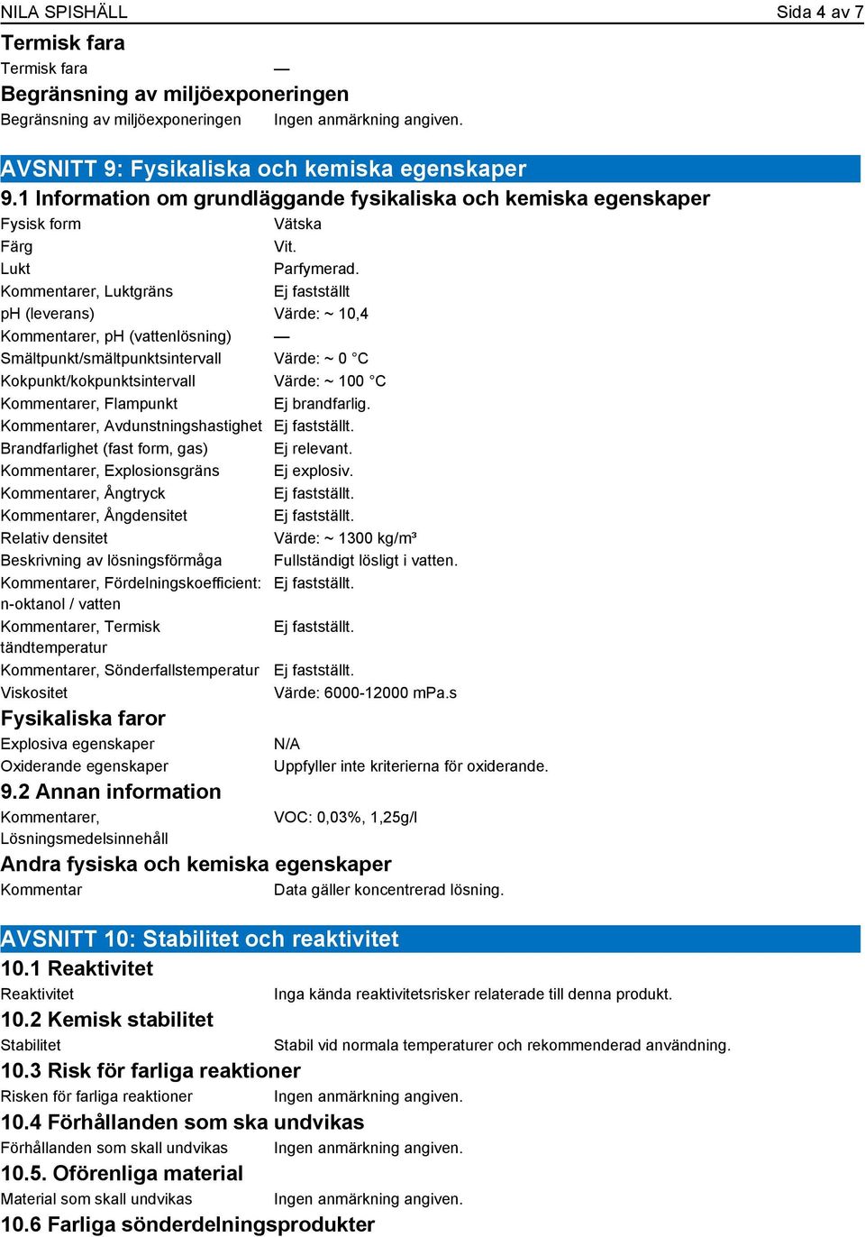 Kommentarer, Luktgräns Ej fastställt ph (leverans) Värde: ~ 10,4 Kommentarer, ph (vattenlösning) Smältpunkt/smältpunktsintervall Värde: ~ 0 C Kokpunkt/kokpunktsintervall Värde: ~ 100 C Kommentarer,