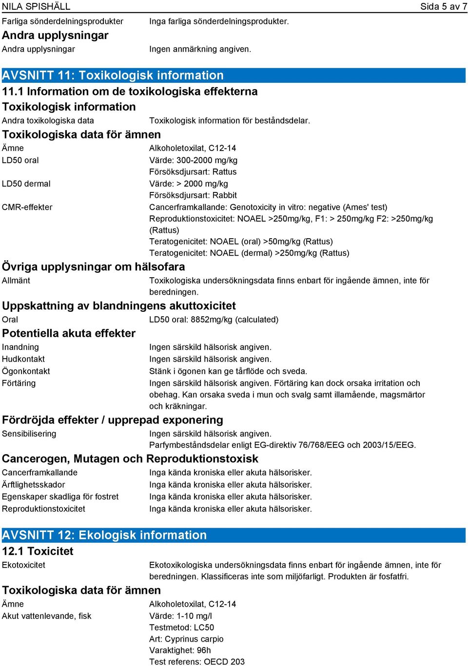 upplysningar om hälsofara Allmänt Toxikologisk information för beståndsdelar.