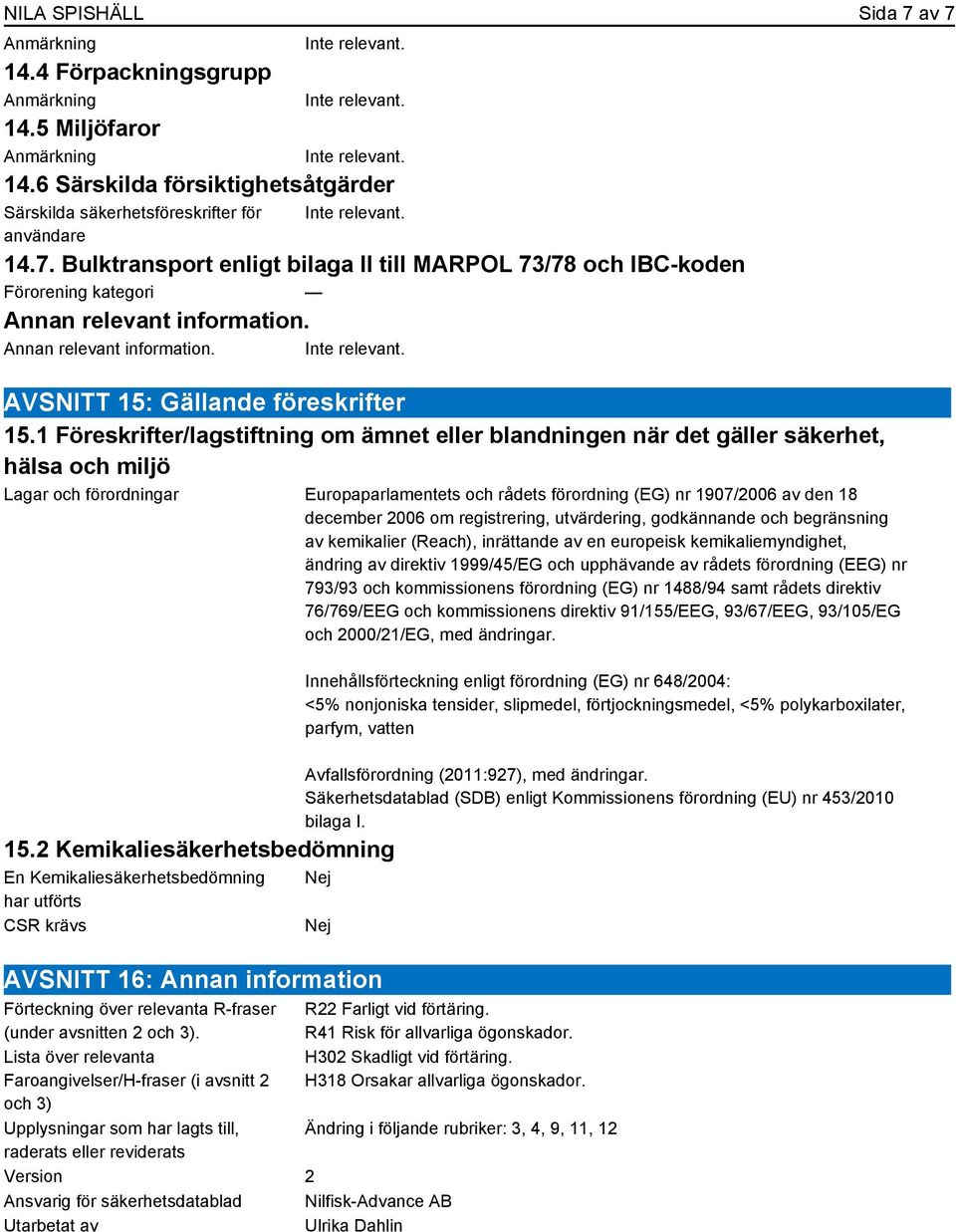 1 Föreskrifter/lagstiftning om ämnet eller blandningen när det gäller säkerhet, hälsa och miljö Lagar och förordningar Europaparlamentets och rådets förordning (EG) nr 1907/2006 av den 18 december