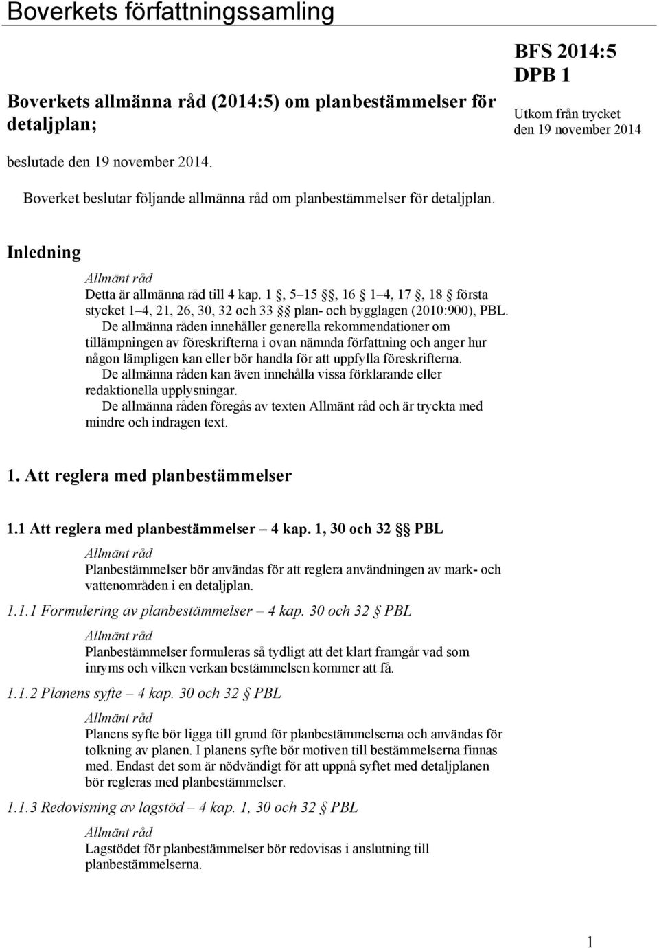 1, 5 15, 16 1 4, 17, 18 första stycket 1 4, 21, 26, 30, 32 och 33 plan- och bygglagen (2010:900), PBL.