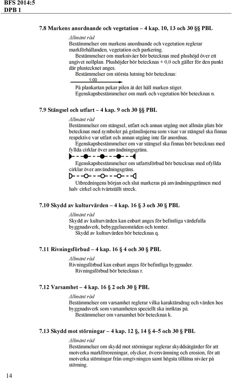 Bestämmelser om största lutning bör betecknas: På plankartan pekar pilen åt det håll marken stiger. Egenskapsbestämmelser om mark och vegetation bör betecknas n. 7.9 Stängsel och utfart 4 kap.