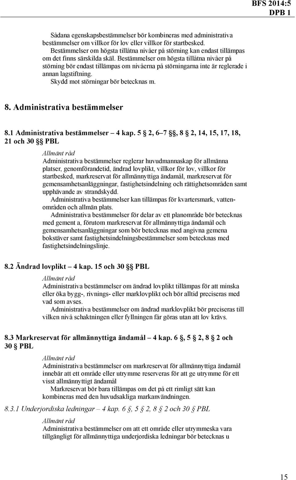 Bestämmelser om högsta tillåtna nivåer på störning bör endast tillämpas om nivåerna på störningarna inte är reglerade i annan lagstiftning. Skydd mot störningar bör betecknas m. 8.