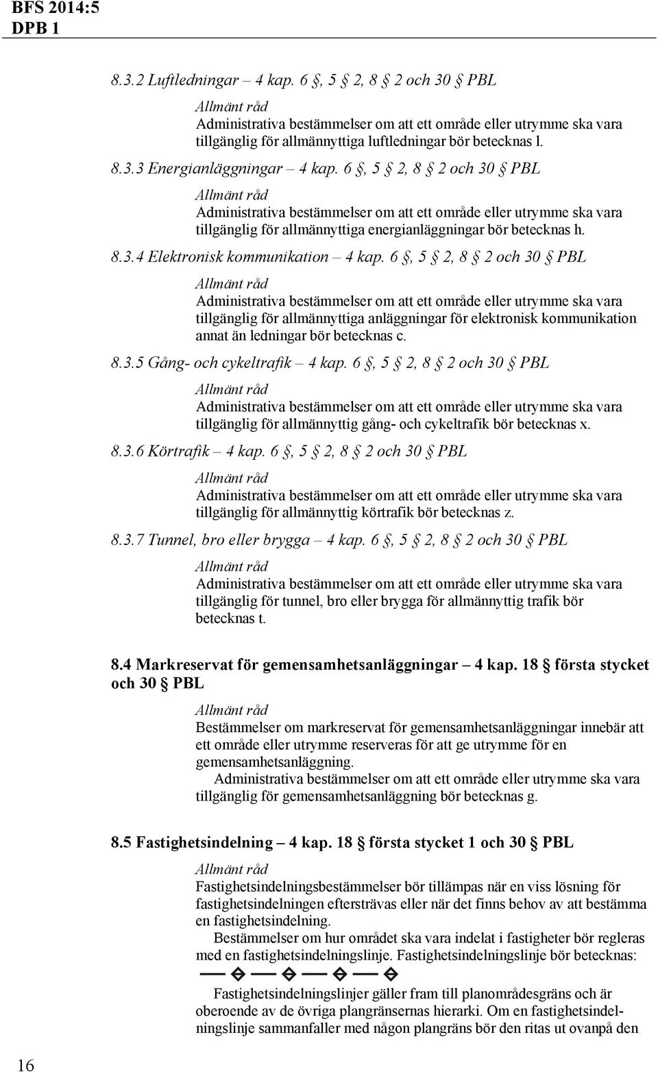 6, 5 2, 8 2 och 30 PBL Administrativa bestämmelser om att ett område eller utrymme ska vara tillgänglig för allmännyttiga anläggningar för elektronisk kommunikation annat än ledningar bör betecknas c.