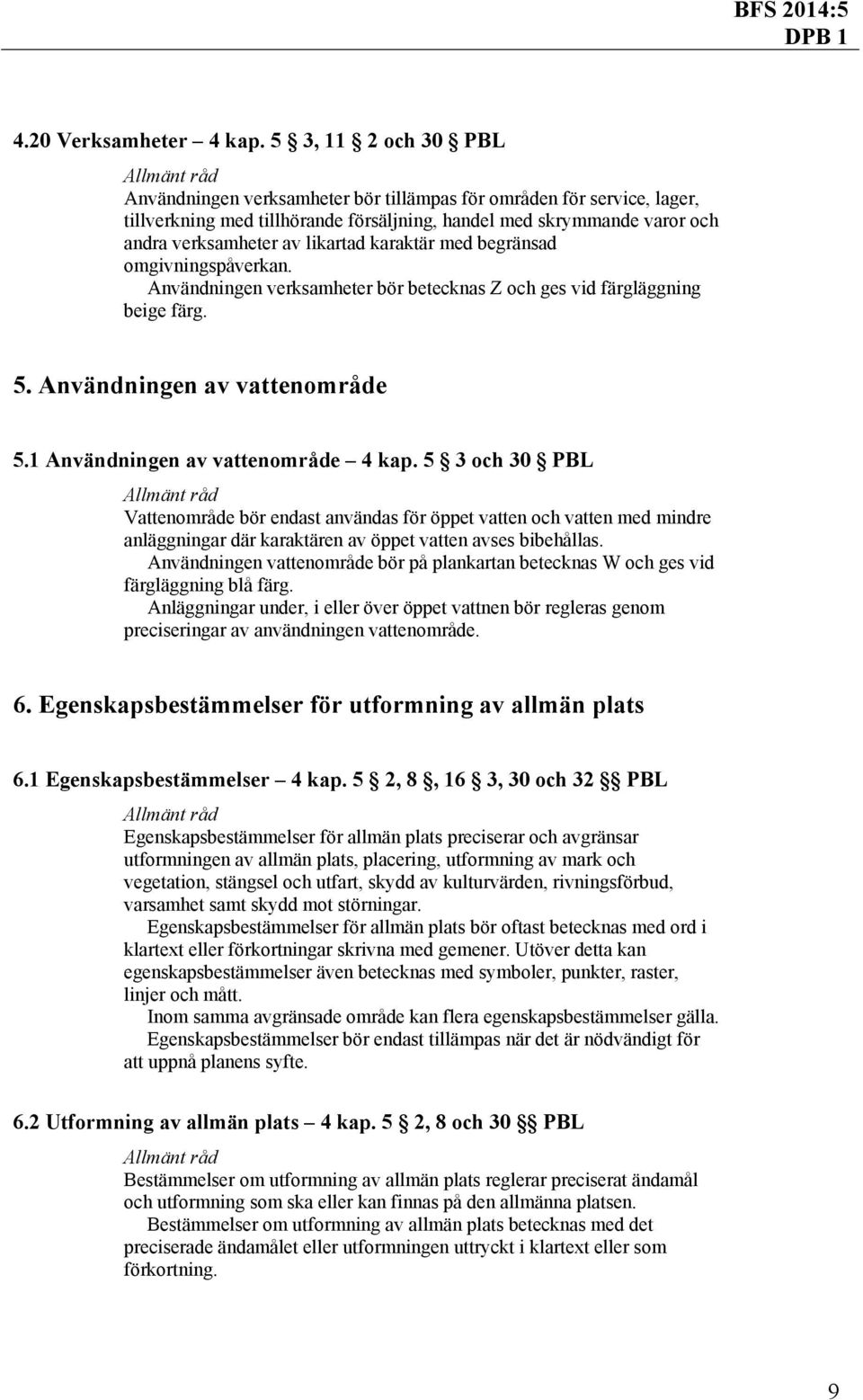 karaktär med begränsad omgivningspåverkan. Användningen verksamheter bör betecknas Z och ges vid färgläggning beige färg. 5. Användningen av vattenområde 5.1 Användningen av vattenområde 4 kap.