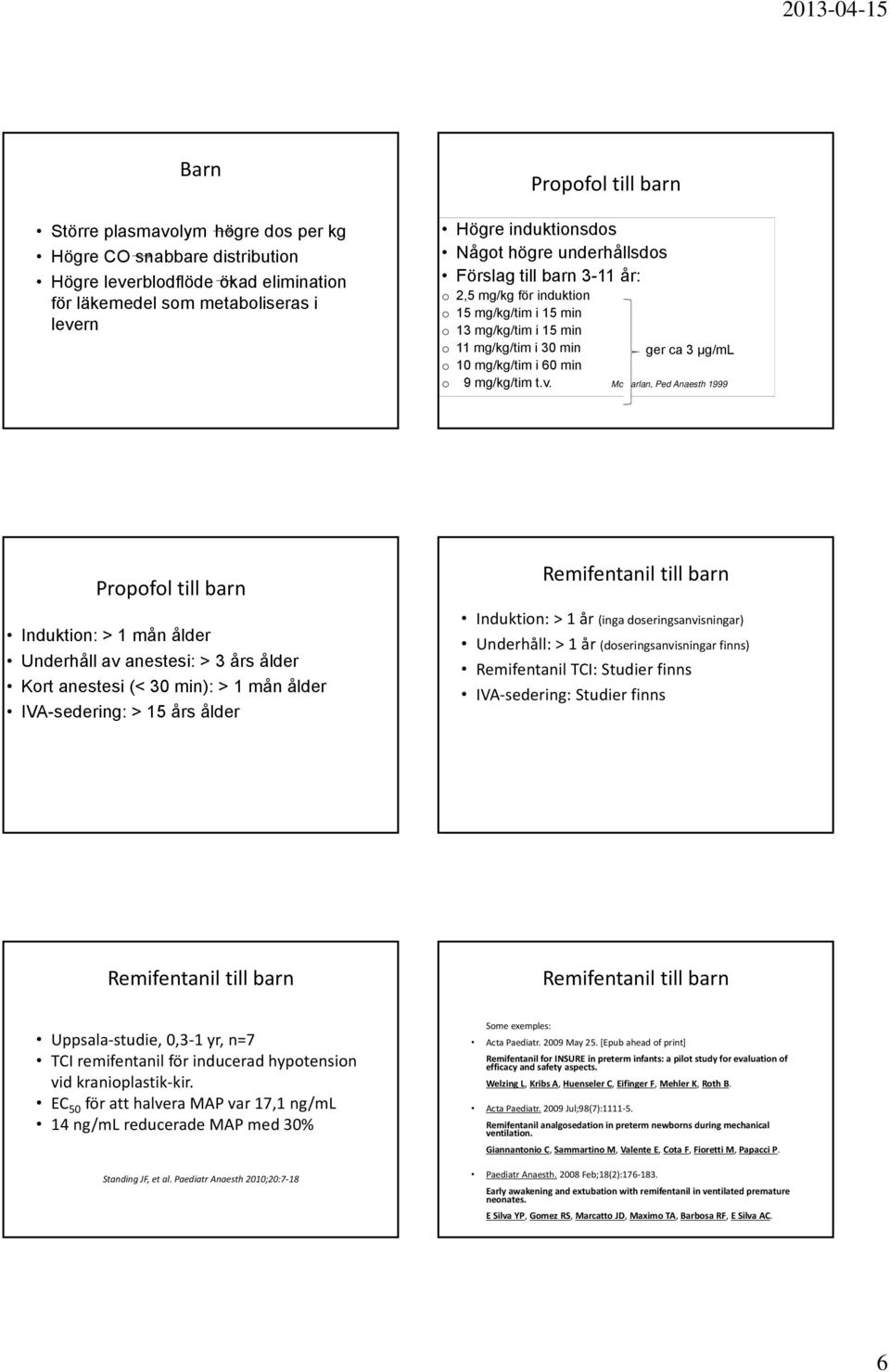 Mc Farlan, Ped Anaesth 1999 Propofol till barn Induktion: > 1 mån ålder Underhåll av anestesi: > 3 års ålder Kort anestesi (< 30 min): > 1 mån ålder IVA-sedering: > 15 års ålder Remifentanil till