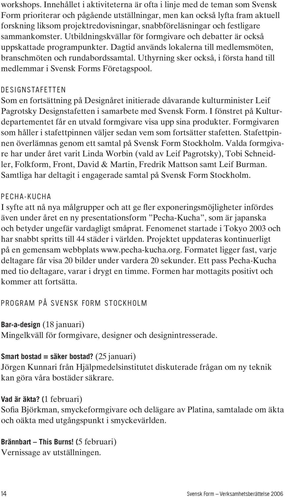 snabbföreläsningar och festligare sammankomster. Utbildningskvällar för formgivare och debatter är också uppskattade programpunkter.