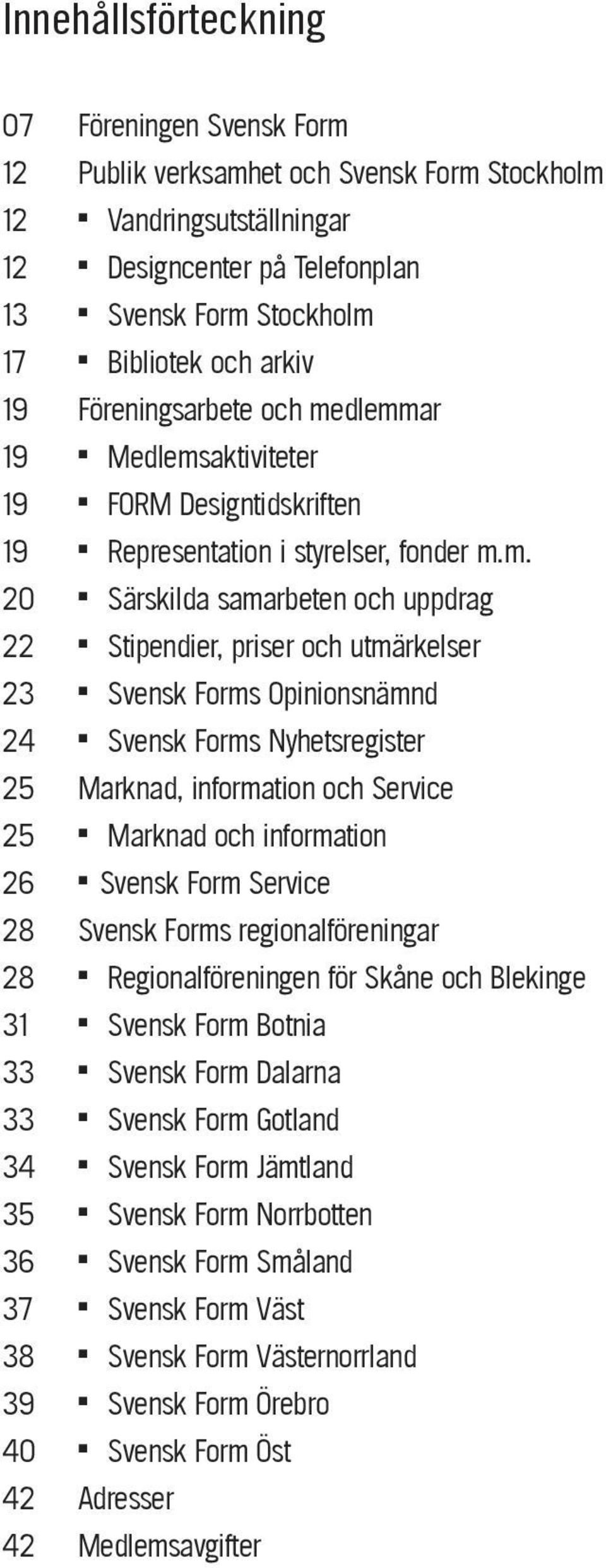 dlemmar 19 n Medlemsaktiviteter 19 n FORM Designtidskriften 19 n Representation i styrelser, fonder m.m. 20 n Särskilda samarbeten och uppdrag 22 n Stipendier, priser och utmärkelser 23 n Svensk