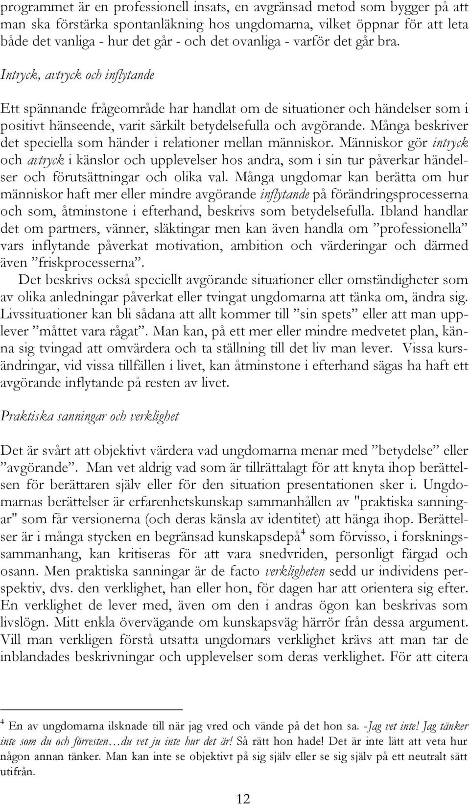 Intryck, avtryck och inflytande Ett spännande frågeområde har handlat om de situationer och händelser som i positivt hänseende, varit särkilt betydelsefulla och avgörande.