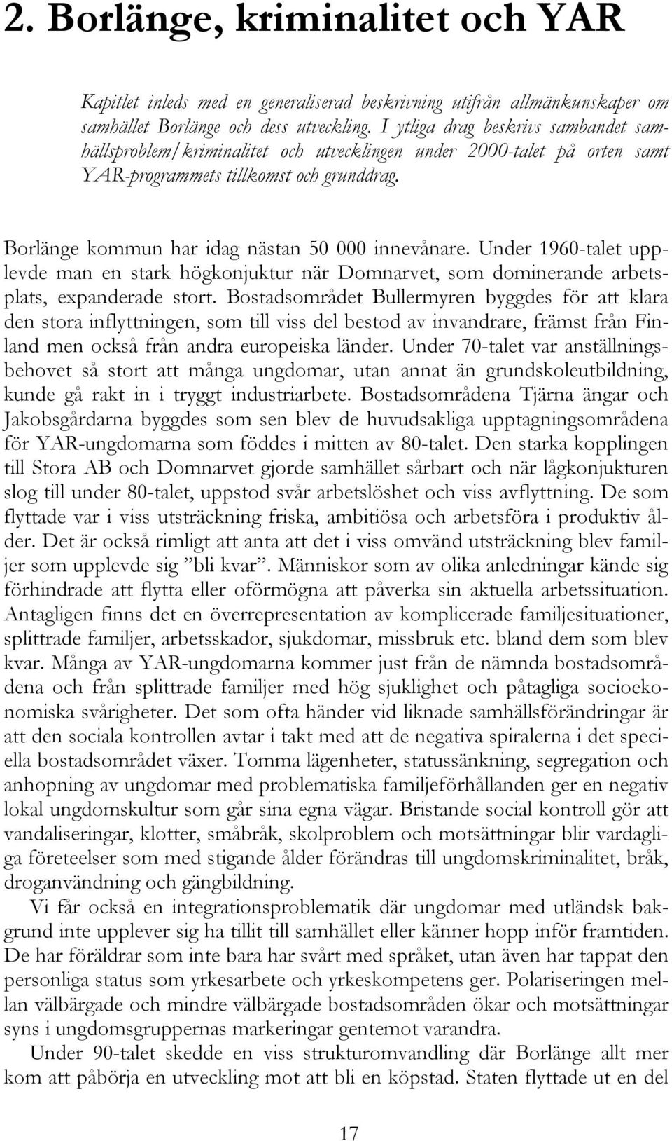 Borlänge kommun har idag nästan 50 000 innevånare. Under 1960-talet upplevde man en stark högkonjuktur när Domnarvet, som dominerande arbetsplats, expanderade stort.