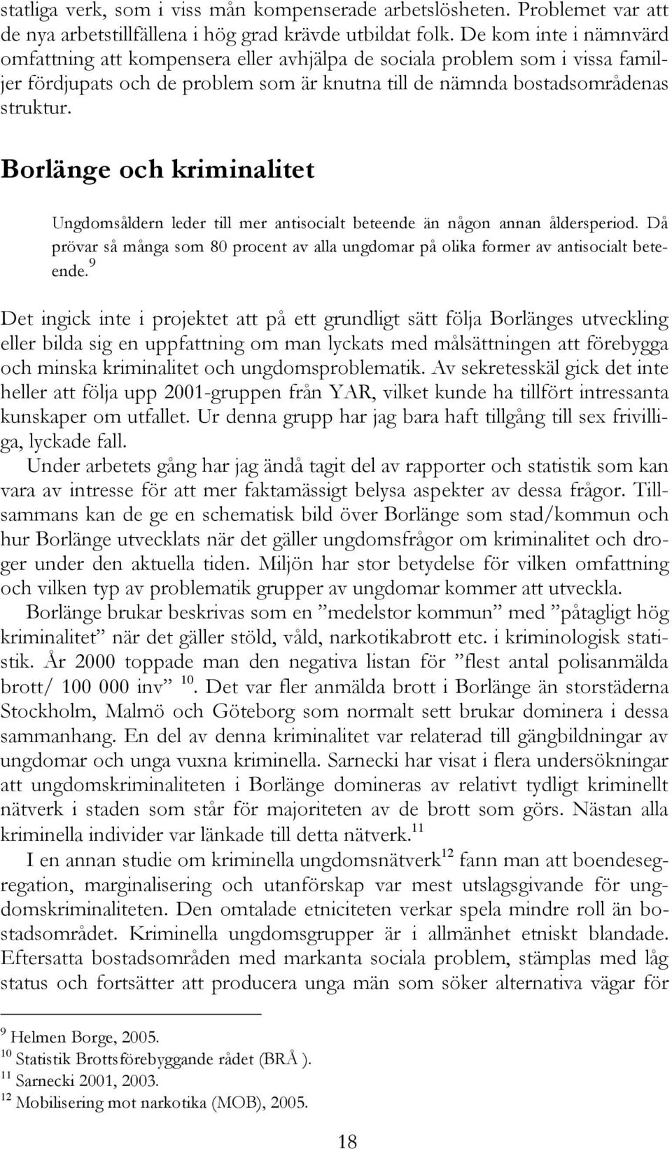 Borlänge och kriminalitet Ungdomsåldern leder till mer antisocialt beteende än någon annan åldersperiod. Då prövar så många som 80 procent av alla ungdomar på olika former av antisocialt beteende.