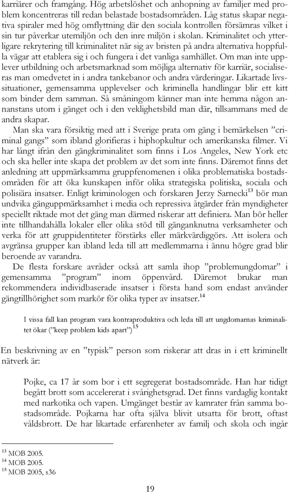 Kriminalitet och ytterligare rekrytering till kriminalitet när sig av bristen på andra alternativa hoppfulla vägar att etablera sig i och fungera i det vanliga samhället.