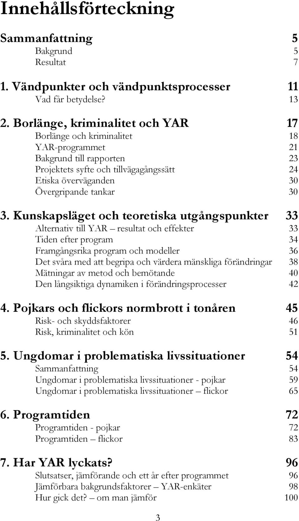 Kunskapsläget och teoretiska utgångspunkter 33 Alternativ till YAR resultat och effekter 33 Tiden efter program 34 Framgångsrika program och modeller 36 Det svåra med att begripa och värdera