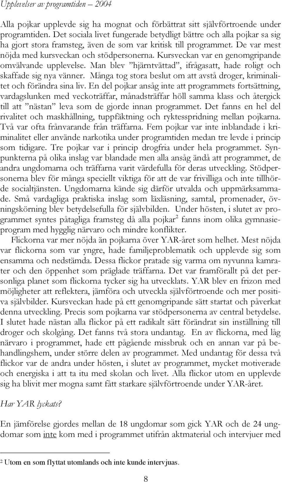 Kursveckan var en genomgripande omvälvande upplevelse. Man blev hjärntvättad, ifrågasatt, hade roligt och skaffade sig nya vänner.