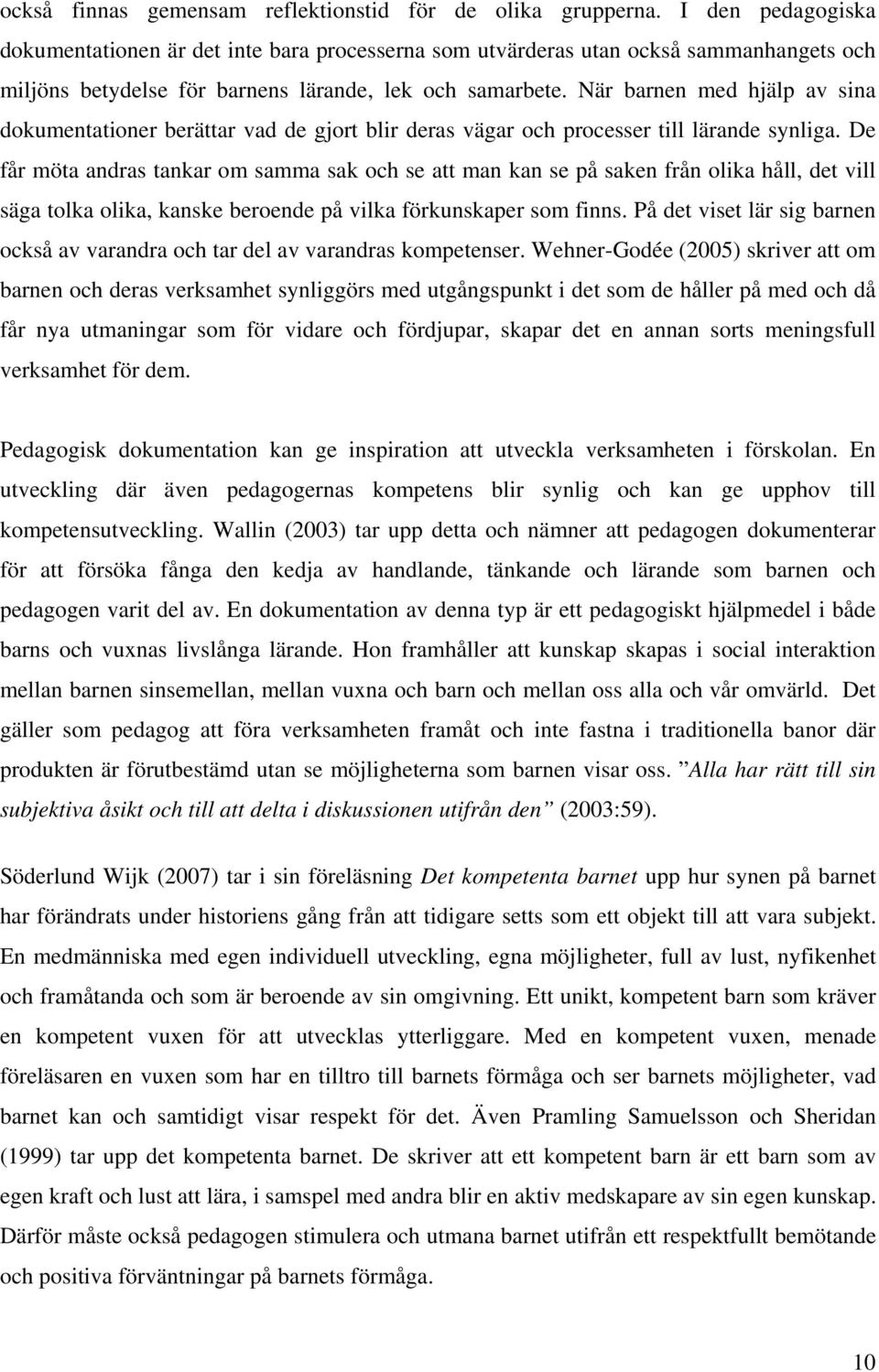 När barnen med hjälp av sina dokumentationer berättar vad de gjort blir deras vägar och processer till lärande synliga.