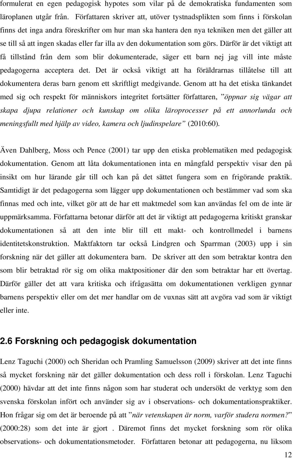 far illa av den dokumentation som görs. Därför är det viktigt att få tillstånd från dem som blir dokumenterade, säger ett barn nej jag vill inte måste pedagogerna acceptera det.