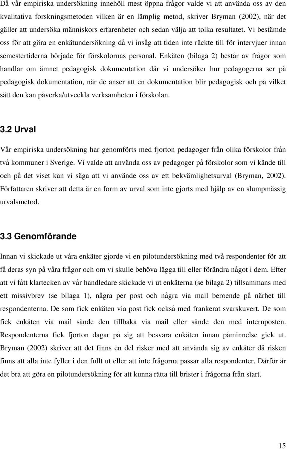 Vi bestämde oss för att göra en enkätundersökning då vi insåg att tiden inte räckte till för intervjuer innan semestertiderna började för förskolornas personal.