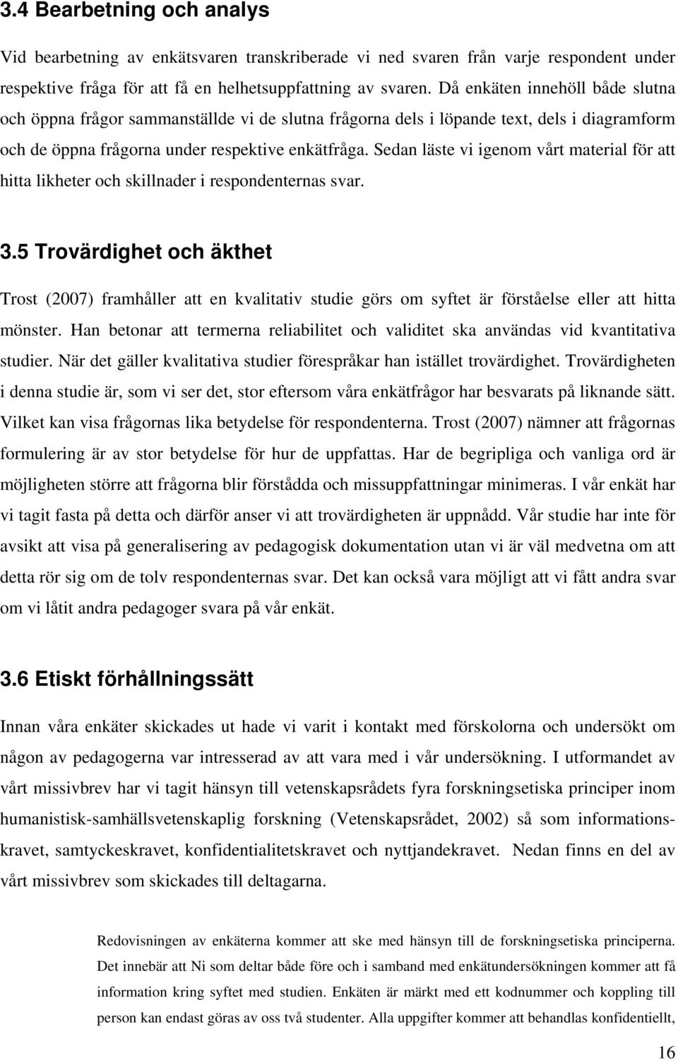 Sedan läste vi igenom vårt material för att hitta likheter och skillnader i respondenternas svar. 3.