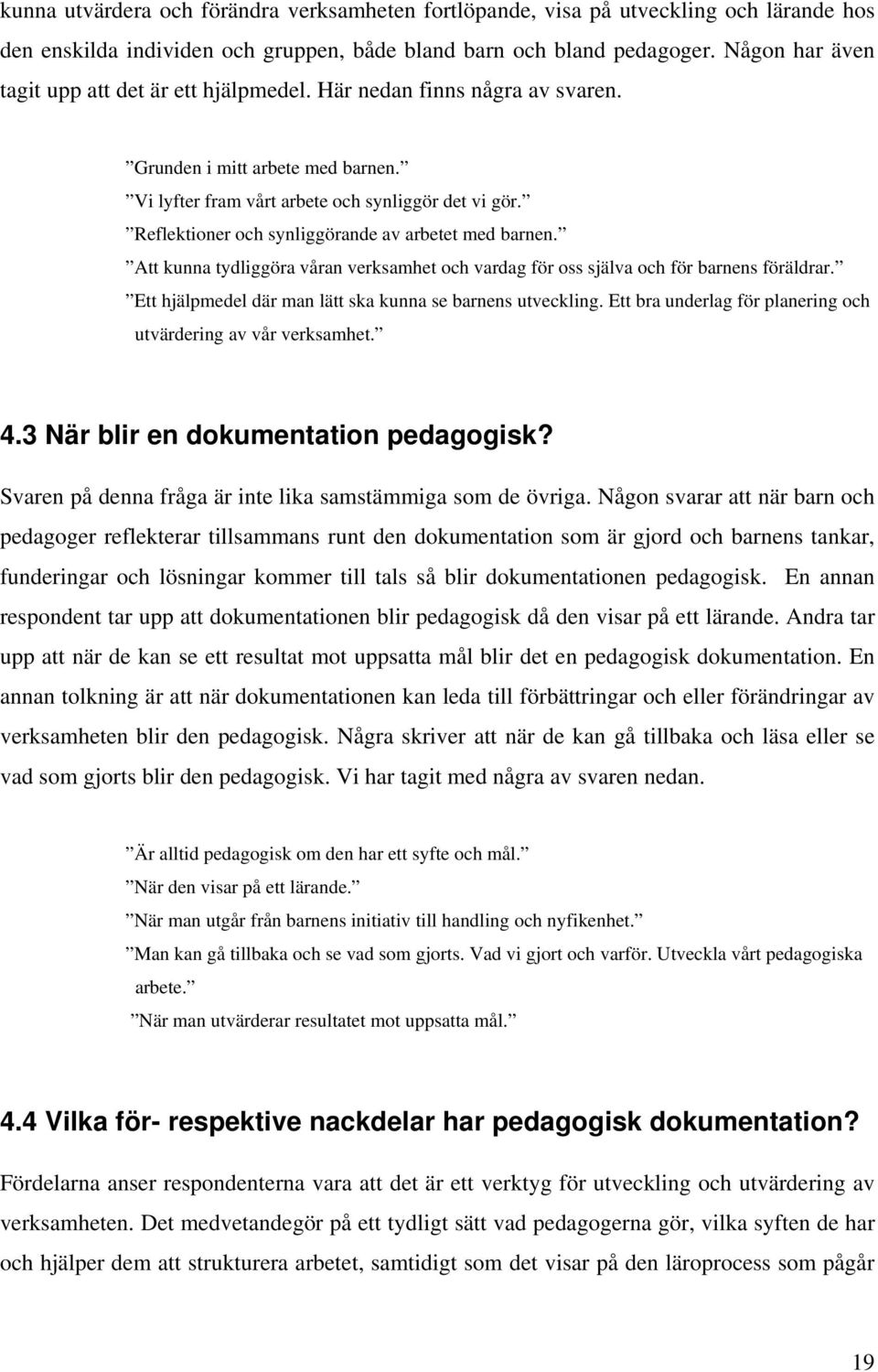 Reflektioner och synliggörande av arbetet med barnen. Att kunna tydliggöra våran verksamhet och vardag för oss själva och för barnens föräldrar.