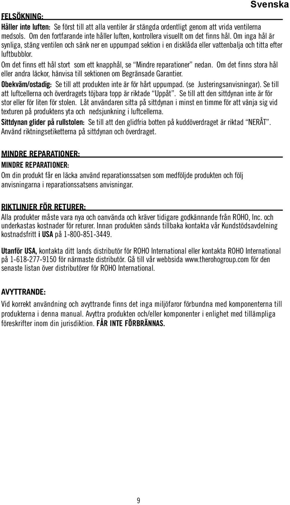 Om det finns ett hål stort som ett knapphål, se Mindre reparationer nedan. Om det finns stora hål eller andra läckor, hänvisa till sektionen om Begränsade Garantier.