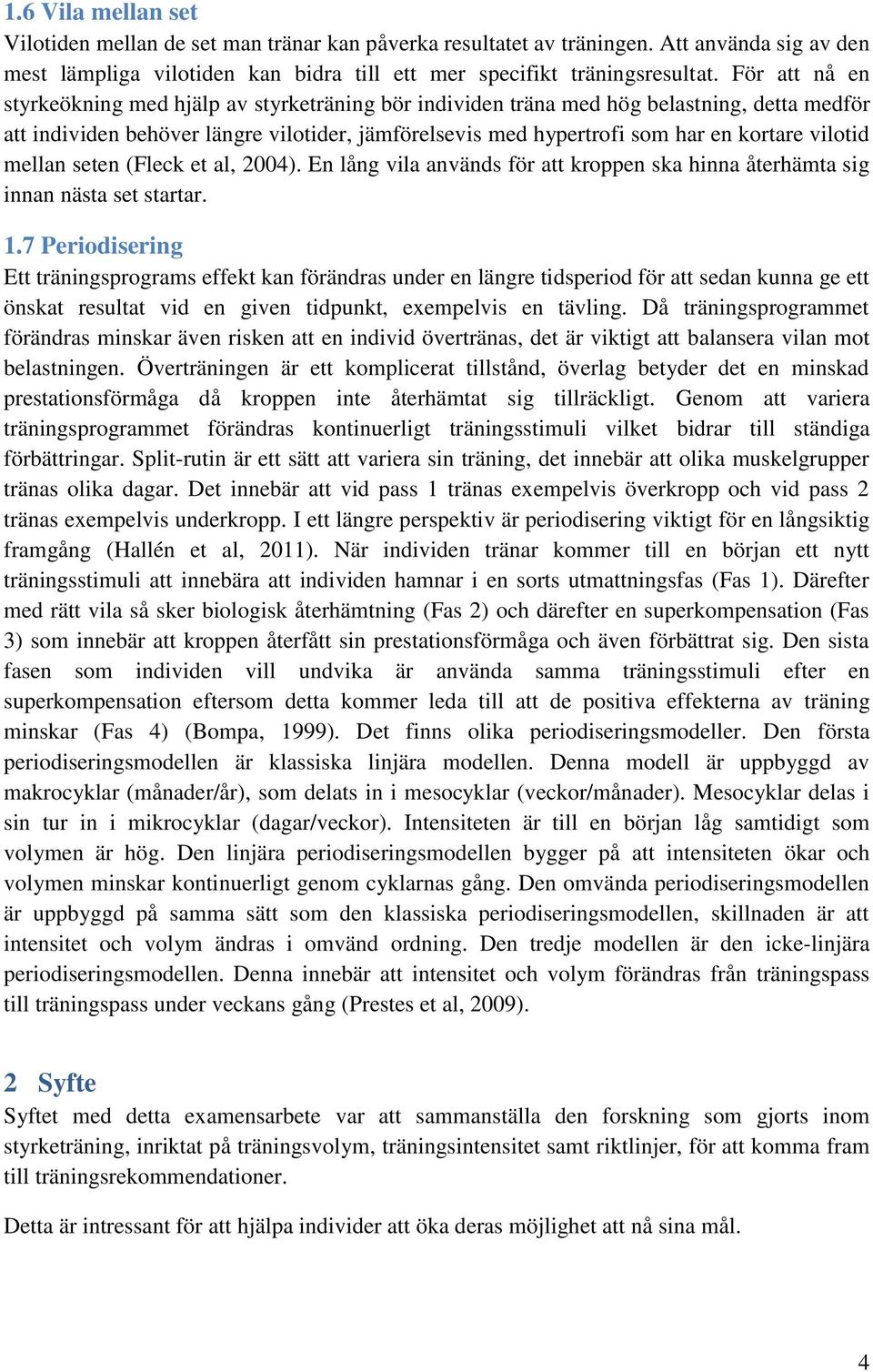 vilotid mellan seten (Fleck et al, 2004). En lång vila används för att kroppen ska hinna återhämta sig innan nästa set startar. 1.