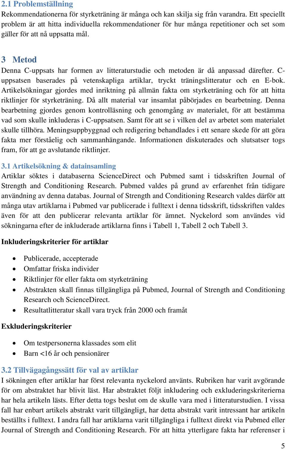 3 Metod Denna C-uppsats har formen av litteraturstudie och metoden är då anpassad därefter. C- uppsatsen baserades på vetenskapliga artiklar, tryckt träningslitteratur och en E-bok.