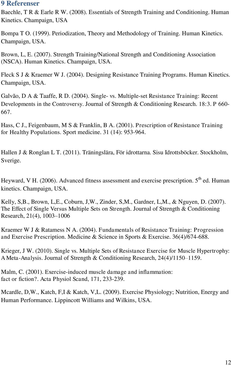 Designing Resistance Training Programs. Human Kinetics. Champaign, USA. Galvão, D A & Taaffe, R D. (2004). Single- vs. Multiple-set Resistance Training: Recent Developments in the Controversy.