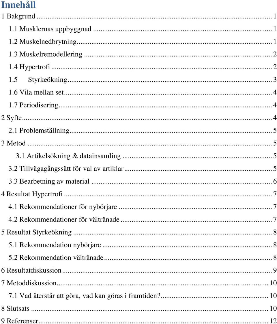 .. 6 4 Resultat Hypertrofi... 7 4.1 Rekommendationer för nybörjare... 7 4.2 Rekommendationer för vältränade... 7 5 Resultat Styrkeökning... 8 5.1 Rekommendation nybörjare... 8 5.2 Rekommendation vältränade.