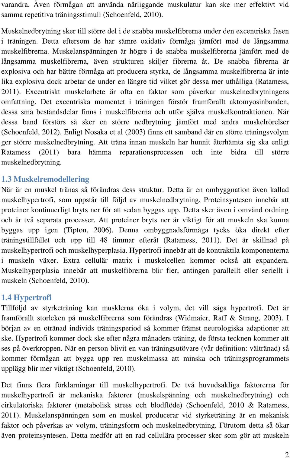 Muskelanspänningen är högre i de snabba muskelfibrerna jämfört med de långsamma muskelfibrerna, även strukturen skiljer fibrerna åt.