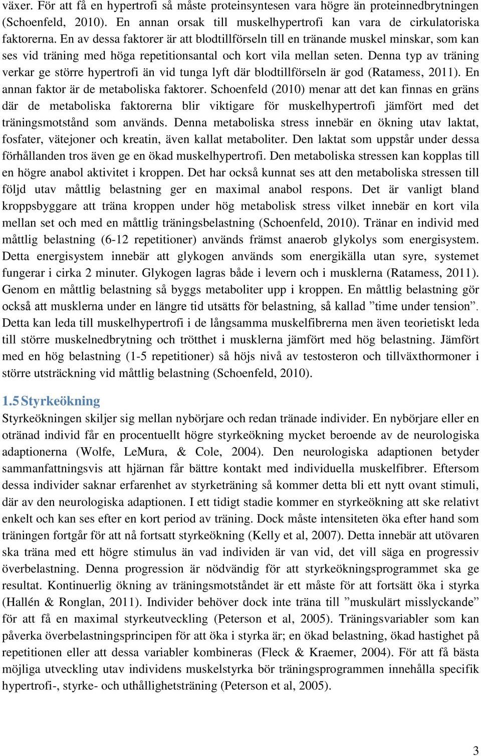 Denna typ av träning verkar ge större hypertrofi än vid tunga lyft där blodtillförseln är god (Ratamess, 2011). En annan faktor är de metaboliska faktorer.