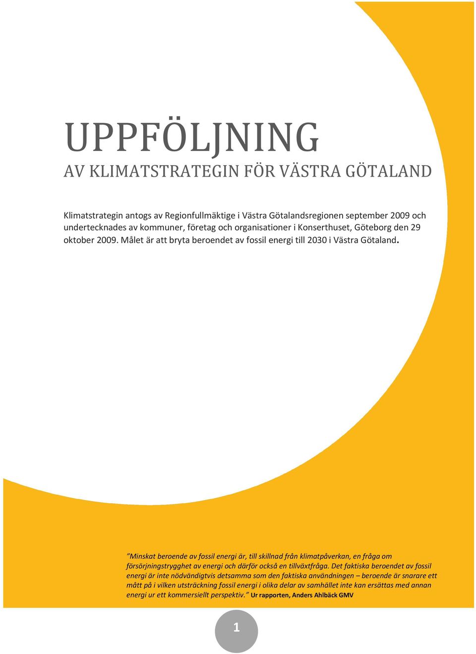 Minskat beroende av fossil energi är, till skillnad från klimatpåverkan, en fråga om försörjningstrygghet av energi och därför också en tillväxtfråga.