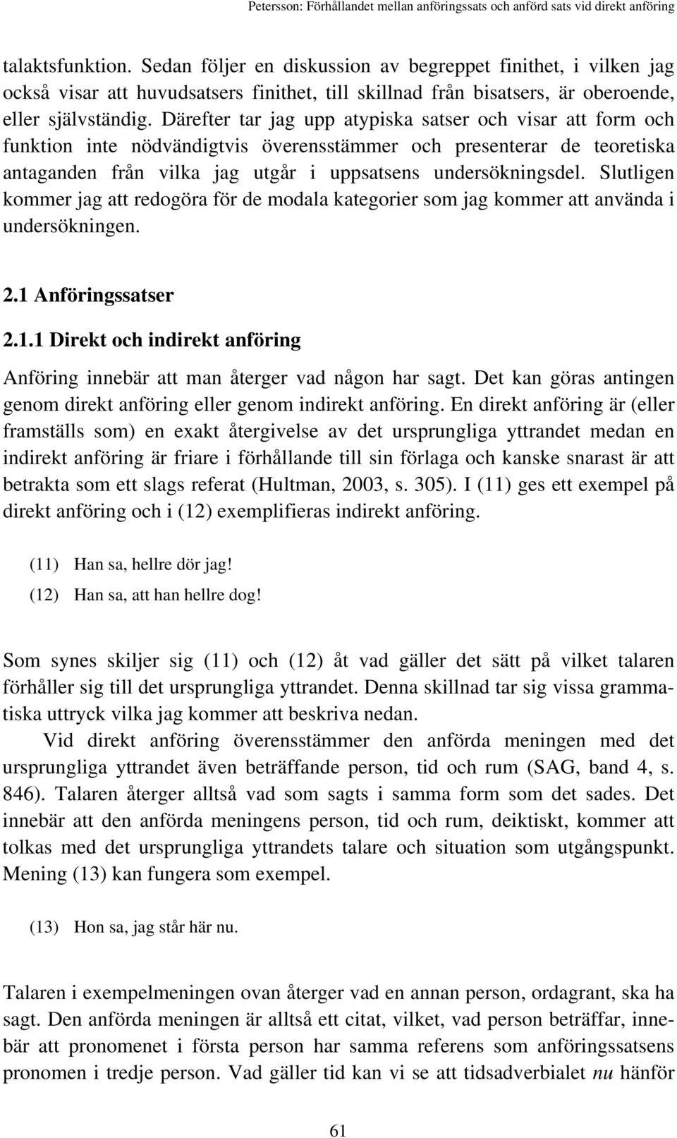 Slutligen kommer jag att redogöra för de modala kategorier som jag kommer att använda i undersökningen. 2.1 Anföringssatser 2.1.1 Direkt och indirekt anföring Anföring innebär att man återger vad någon har sagt.