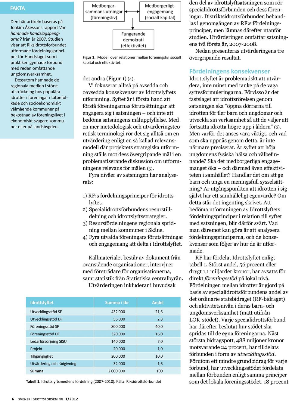 Dessutom hamnade de regionala medlen i störst utsträckning hos populära idrotter i föreningar i tätbefolkade och socioekonomiskt välmående kommuner på bekostnad av föreningslivet i ekonomiskt svagare