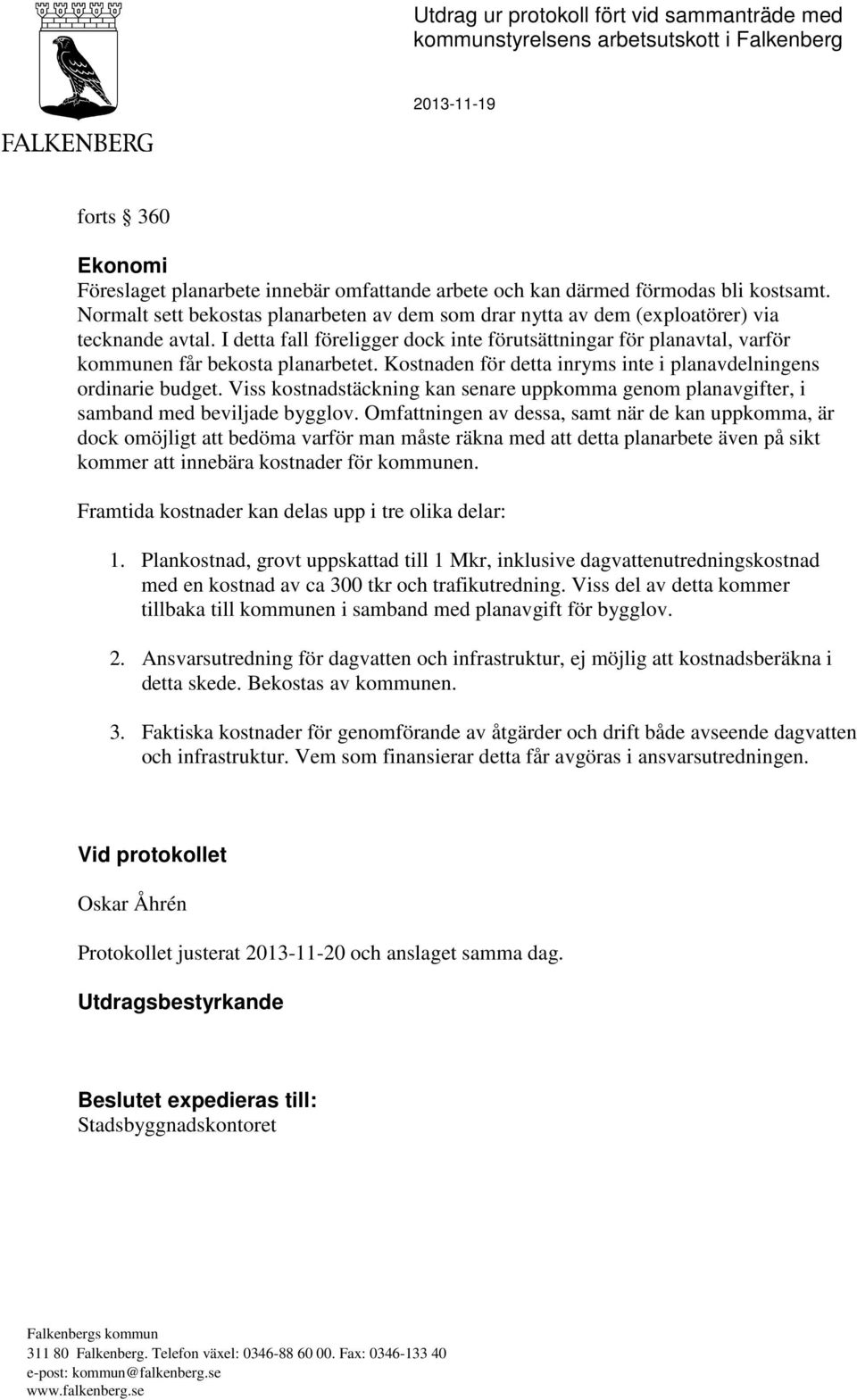 I detta fall föreligger dock inte förutsättningar för planavtal, varför kommunen får bekosta planarbetet. Kostnaden för detta inryms inte i planavdelningens ordinarie budget.