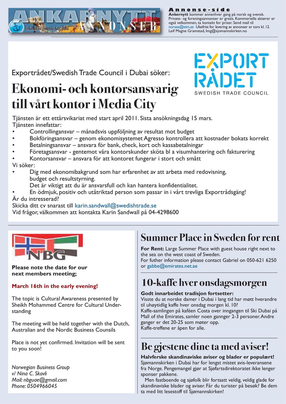 no Exportrådet/Swedish Trade Council i Dubai söker: Ekonomi- och kontorsansvarig till vårt kontor i Media City Tjänsten är ett ettårsvikariat med start april 2011. Sista ansökningsdag 15 mars.