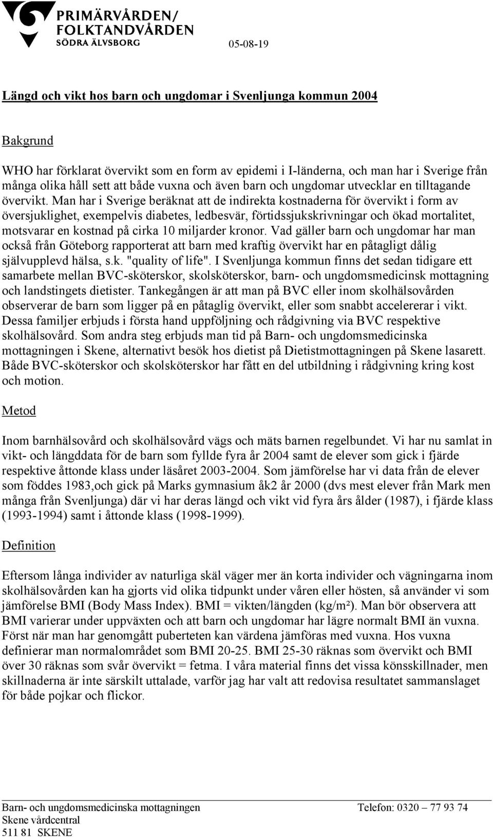 Man har i Sverige beräknat att de indirekta kostnaderna för övervikt i form av översjuklighet, exempelvis diabetes, ledbesvär, förtidssjukskrivningar och ökad mortalitet, motsvarar en kostnad på