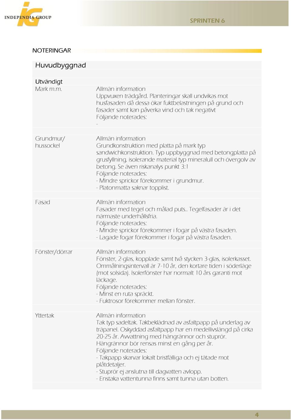 platta på mark typ sandwichkonstruktion. Typ uppbyggnad med betongplatta på grusfyllning, isolerande material typ mineralull och övergolv av betong.