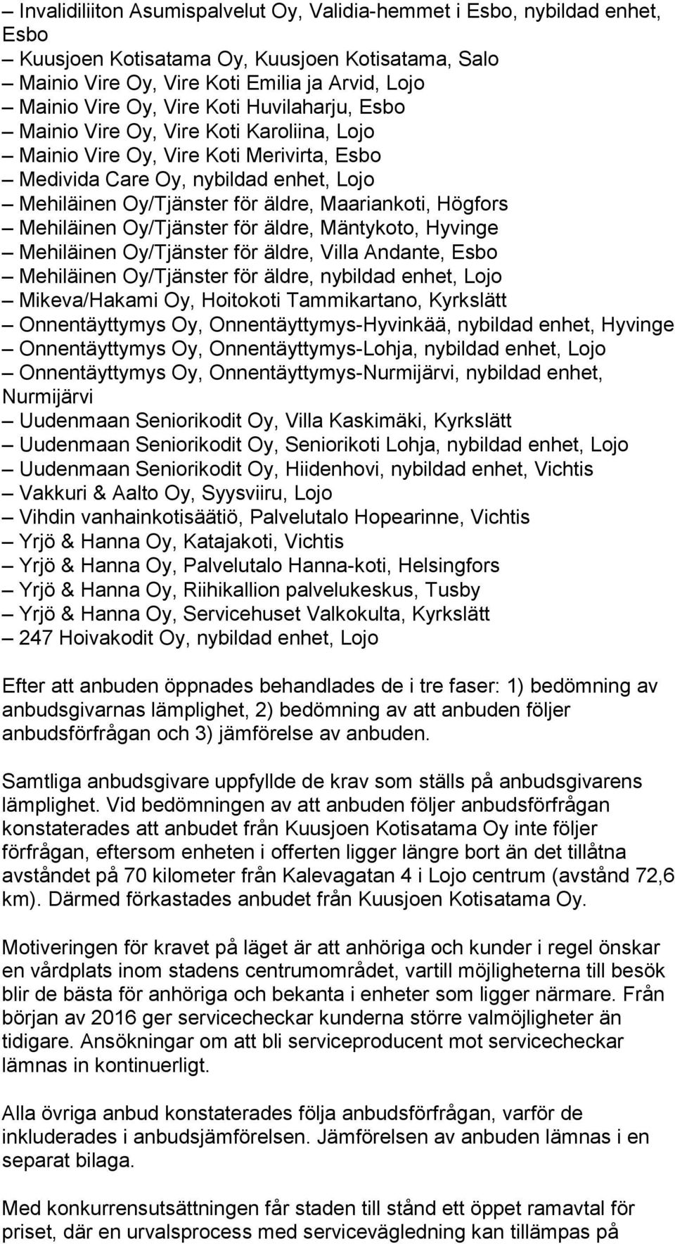 Högfors Mehiläinen Oy/Tjänster för äldre, Mäntykoto, Hyvinge Mehiläinen Oy/Tjänster för äldre, Villa Andante, Esbo Mehiläinen Oy/Tjänster för äldre, nybildad enhet, Lojo Mikeva/Hakami Oy, Hoitokoti