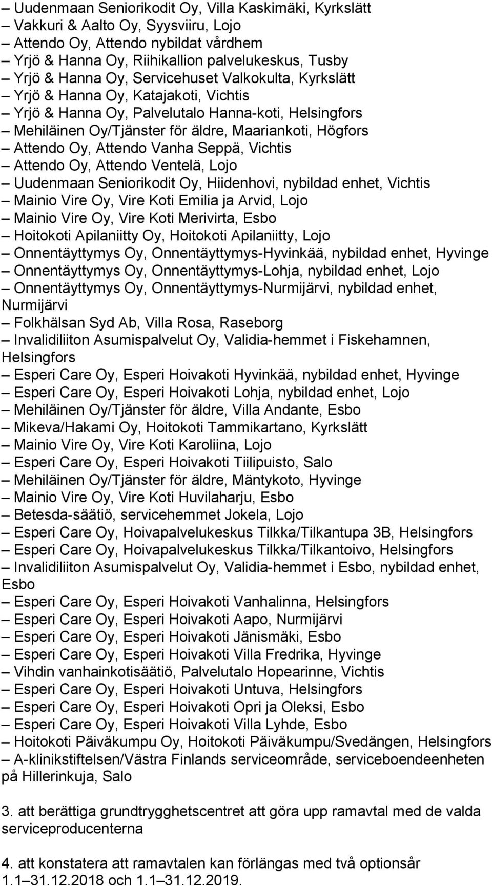 Vanha Seppä, Vichtis Attendo Oy, Attendo Ventelä, Lojo Uudenmaan Seniorikodit Oy, Hiidenhovi, nybildad enhet, Vichtis Mainio Vire Oy, Vire Koti Emilia ja Arvid, Lojo Mainio Vire Oy, Vire Koti