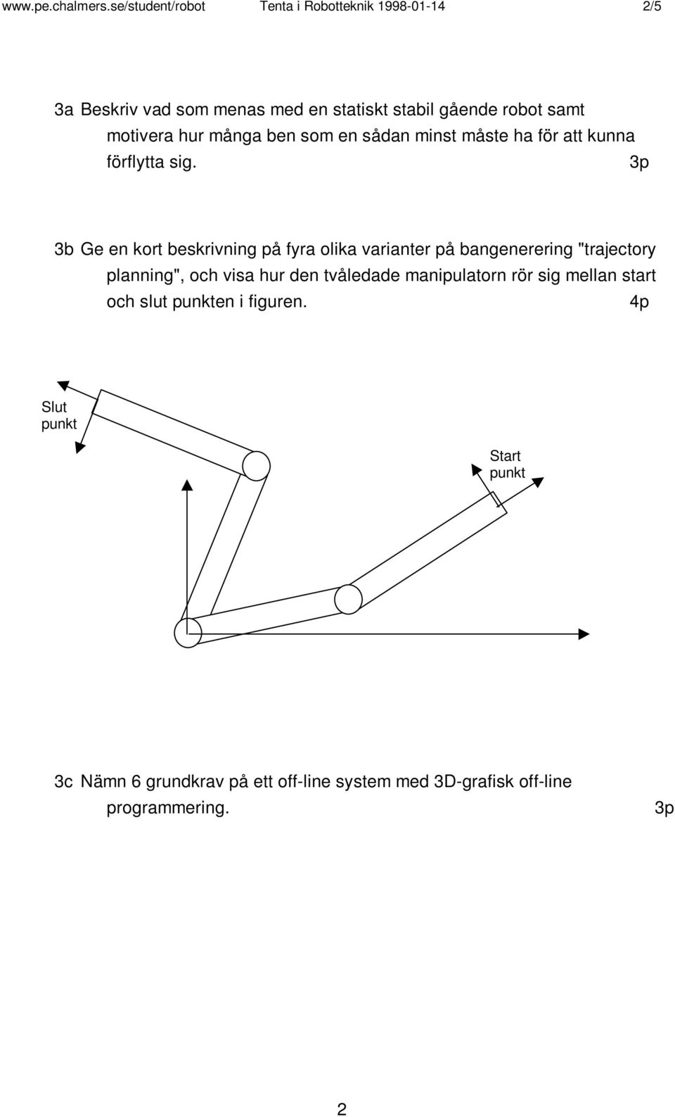 motivera hur många ben som en sådan minst måste ha för att kunna förflytta sig.