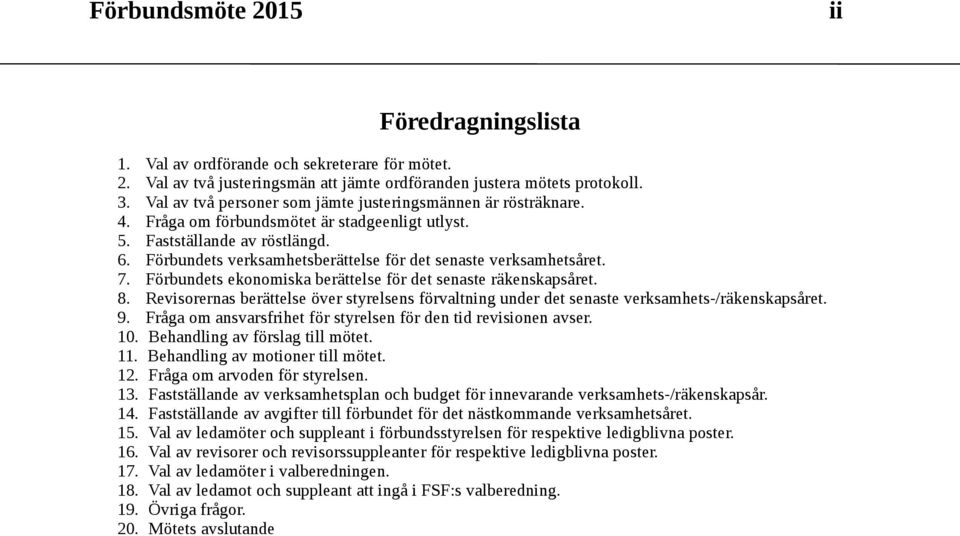 Förbundets verksamhetsberättelse för det senaste verksamhetsåret. 7. Förbundets ekonomiska berättelse för det senaste räkenskapsåret. 8.