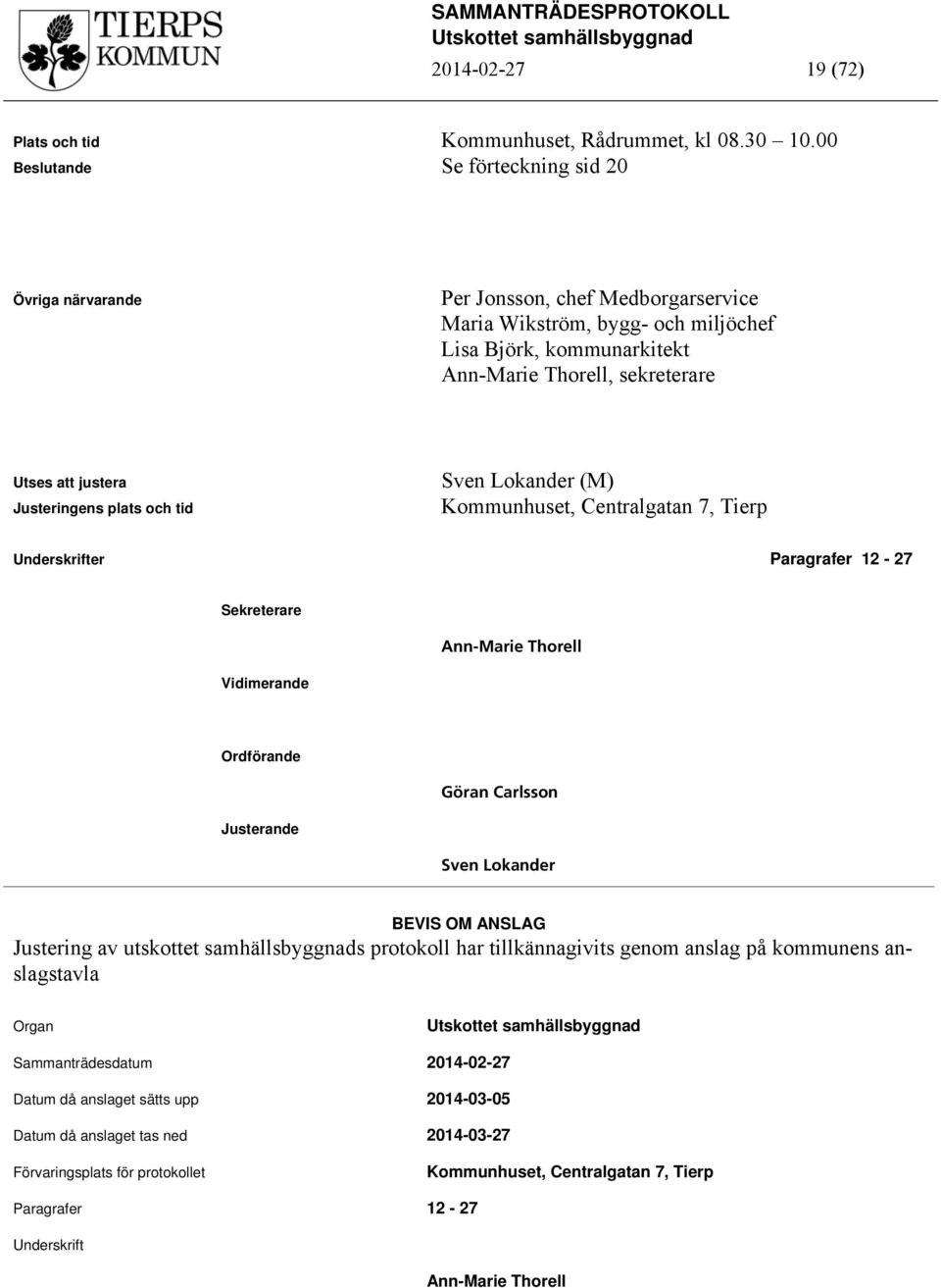 justera Justeringens plats och tid Sven Lokander (M) Kommunhuset, Centralgatan 7, Tierp Underskrifter Paragrafer 12-27 Sekreterare Vidimerande Ann-Marie Thorell Ordförande Göran Carlsson Justerande