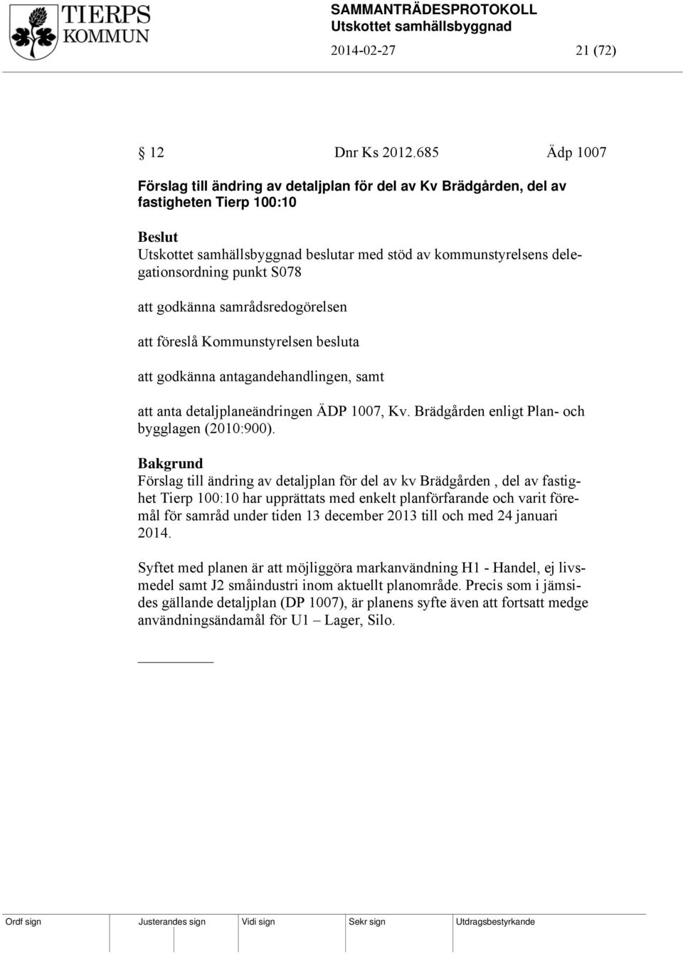 samrådsredogörelsen att föreslå Kommunstyrelsen besluta att godkänna antagandehandlingen, samt att anta detaljplaneändringen ÄDP 1007, Kv. Brädgården enligt Plan- och bygglagen (2010:900).