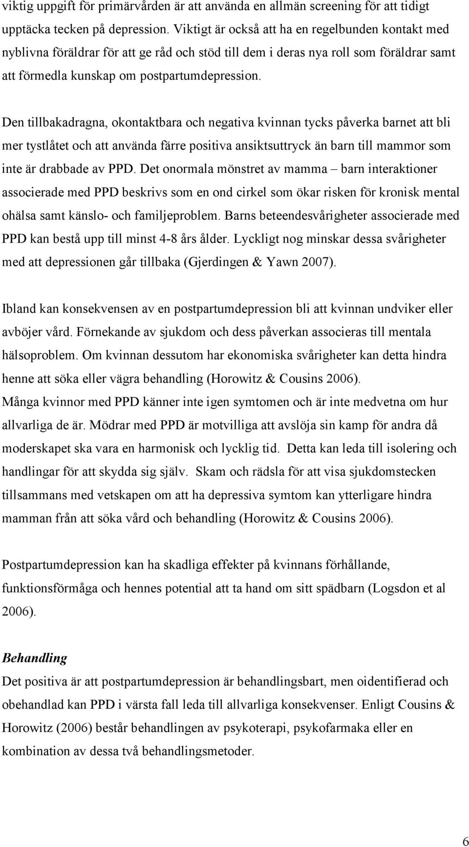 Den tillbakadragna, okontaktbara och negativa kvinnan tycks påverka barnet att bli mer tystlåtet och att använda färre positiva ansiktsuttryck än barn till mammor som inte är drabbade av PPD.