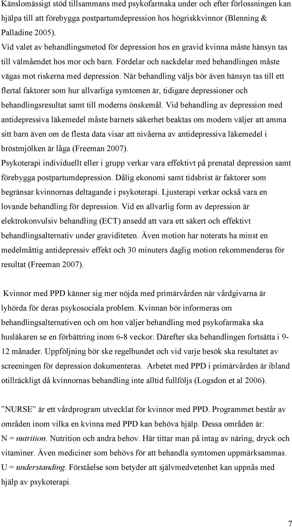 När behandling väljs bör även hänsyn tas till ett flertal faktorer som hur allvarliga symtomen är, tidigare depressioner och behandlingsresultat samt till moderns önskemål.