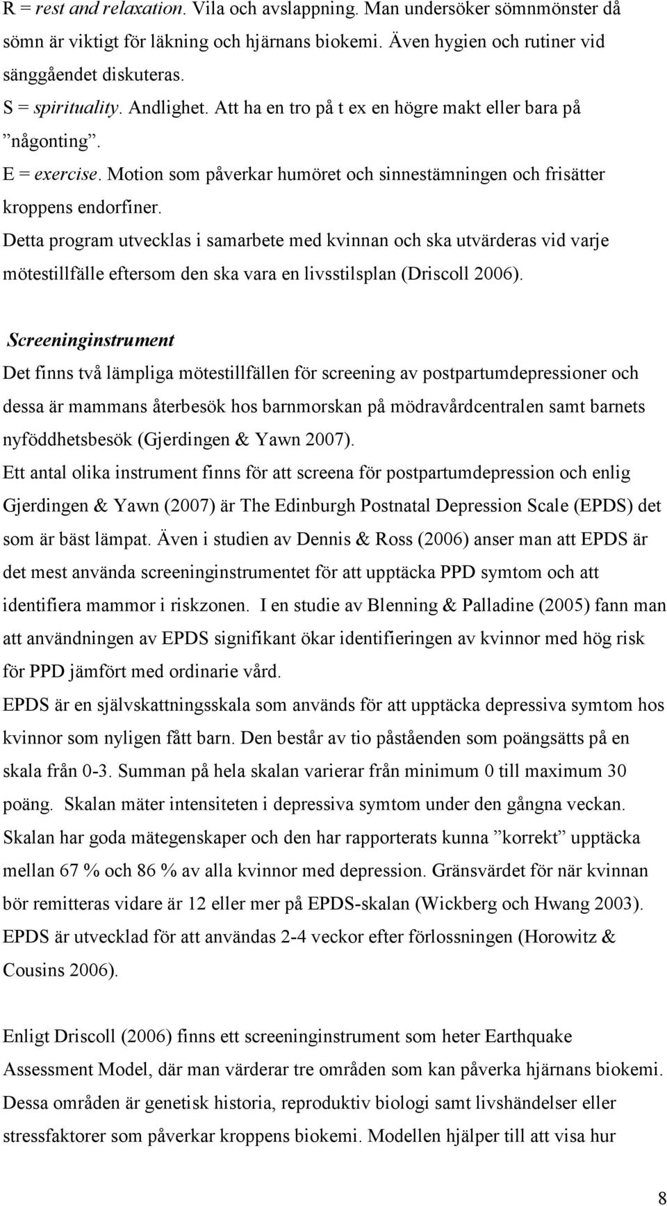 Detta program utvecklas i samarbete med kvinnan och ska utvärderas vid varje mötestillfälle eftersom den ska vara en livsstilsplan (Driscoll 2006).