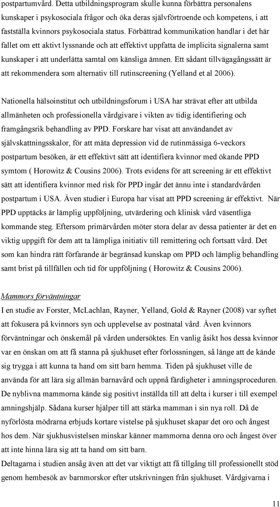 Ett sådant tillvägagångssätt är att rekommendera som alternativ till rutinscreening (Yelland et al 2006).