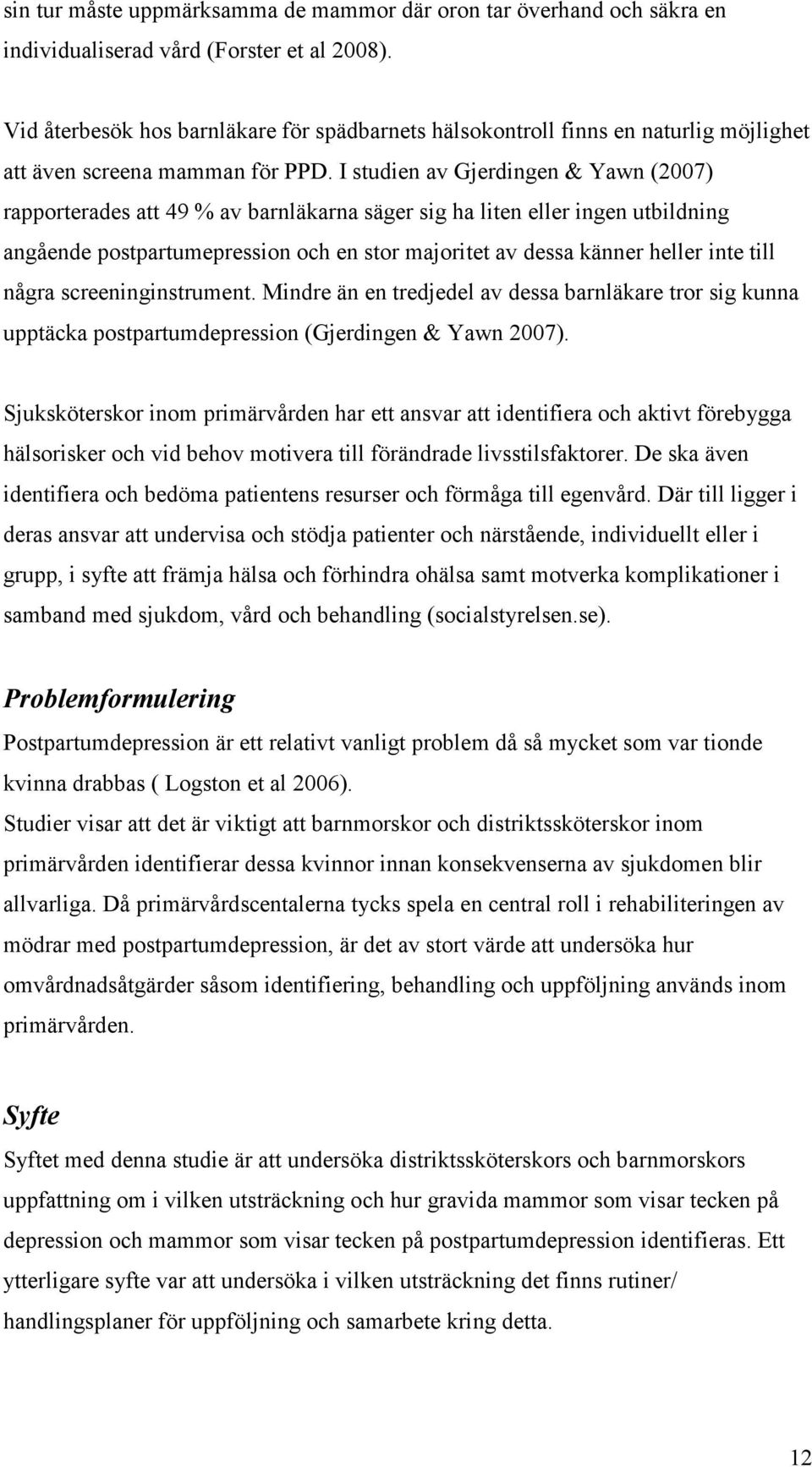 I studien av Gjerdingen & Yawn (2007) rapporterades att 49 % av barnläkarna säger sig ha liten eller ingen utbildning angående postpartumepression och en stor majoritet av dessa känner heller inte